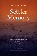 Settler memory : the disavowal of indigeneity and the politics of race in the United States /