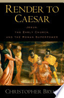 Render to Caesar : Jesus, the early church, and the Roman superpower /