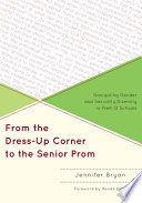 From the dress-up corner to the senior prom : navigating gender and sexuality diversity in preK-12 schools /