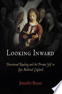 Looking inward : devotional reading and the private self in late medieval England /