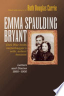 Emma Spaulding Bryant : Civil War bride, carpetbagger's wife, ardent feminist : letters and diaries, 1860-1900 /