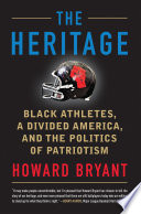 The heritage : Black Athletes, a divided America, and the politics of patriotism /