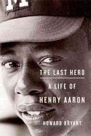 The last hero : a life of Henry Aaron /