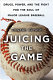 Juicing the game : drugs, power, and the fight for the soul of Major League Baseball /
