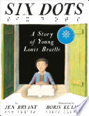 Six dots : a story of young Louis Braille /