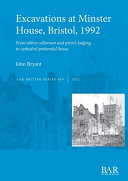 Excavations at Minster House, Bristol, 1992 : from abbey cellarium and prior's lodging to cathedral prebendal house /