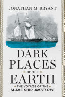 Dark places of the earth : the voyage of the slave ship Antelope /