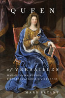 Queen of Versailles : Madame de Maintenon, first lady of Louis XIV's France /
