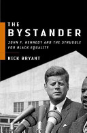 The bystander : John F. Kennedy and the struggle for Black equality /