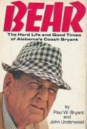 Bear ; the hard life and good times of Alabama's Coach Bryant /