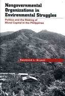 Nongovernmental organizations in enviromental struggles : politics and making moral capital in the Philippines /