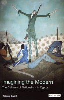 Imagining the modern : the cultures of nationalism in Cyprus /