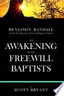 The awakening of the Freewill Baptists : Benjamin Randall and the founding of an American religious tradition /