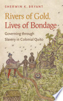 Rivers of gold, lives of bondage : governing through slavery in colonial Quito /