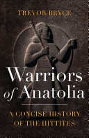 Warriors of Anatolia : a concise history of the Hittites /