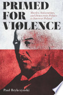 Primed for violence : murder, antisemitism, and democratic politics in interwar Poland /