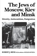 The Jews of Moscow, Kiev, and Minsk : identity, antisemitism,    emigration /