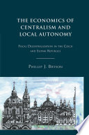 The Economics of Centralism and Local Autonomy : Fiscal Decentralization in the Czech and Slovak Republics /