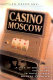 Casino Moscow : a tale of greed and adventure on capitalism's wildest frontier /