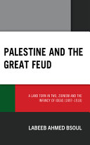Palestine and the great feud : a land torn in two, Zionism and the infancy of ideas (1897-1918) /