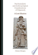 Psychoanalytic and Anthropological Considerations of Gilgamesh : A Lost Illusion.