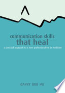 Communication skills that heal : a practical approach to a new professionalism in medicine /