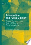 Trivialization and Public Opinion : Slogans, Substance, and Styles of Thought in the Age of Complexity /