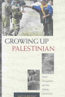 Growing up Palestinian : Israeli occupation and the Intifada generation /