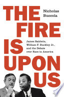 The fire is upon us : James Baldwin, William F. Buckley Jr., and the debate over race in America /