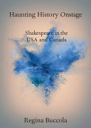 Haunting history onstage : Shakespeare in the USA and Canada /