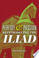 Perfidy and passion : reintroducing the Iliad /