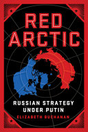 Red Arctic : Russian strategy under Putin /