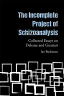 The incomplete project of schizoanalysis : collected essays on Deleuze and Guattari /