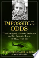 Impossible odds : the kidnapping of Jessica Buchanan and her dramatic rescue by SEAL Team Six /