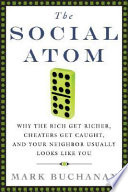 The social atom : why the rich get richer, cheaters get caught, and your neighbor usually looks like you /