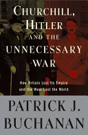 Churchill, Hitler, and "the unnecessary war" : how Britain lost its empire and the West lost the world /