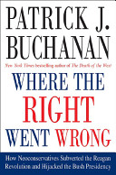 Where the right went wrong : how neoconservatives subverted the Reagan revolution and hijacked the Bush presidency /