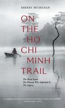 On the Ho Chi Minh Trail : the blood road, the women who defended it, the legacy /