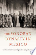 The Sonoran dynasty in Mexico : revolution, reform, and repression /