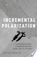 Incremental polarization : a unified spatial theory of legislative elections, parties, and roll call voting /