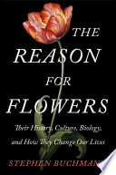 The reason for flowers : their history, culture, biology, and how they change our lives /