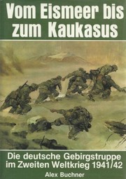 Vom Eismeer bis zum Kaukasus : die deutsche Gebirgstruppe im Zweiten Weltkrieg 1941/42 /