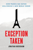 Exception Taken : How France Has Defied Hollywood's New World Order /