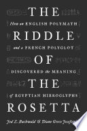 The riddle of the Rosetta : how an English polymath and a French polyglot discovered the meaning of Egyptian hieroglyphs /