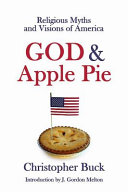 God & apple pie : religious myths and visions of America /
