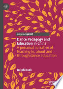 Dance Pedagogy and Education in China : A personal narrative of teaching in, about and through dance education /