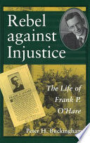 Rebel against injustice : the life of Frank P. O'Hare /