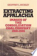 Extracting Appalachia : images of the Consolidation Coal Company, 1910-1945 /