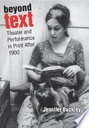 Beyond text : theater and performance  in print after 1900 /