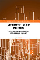 Vietnamese labour militancy : capital-labour antagonisms and self-organised struggles /